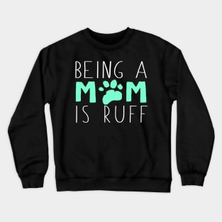 Being A Dog Mom Is Ruff Crewneck Sweatshirt